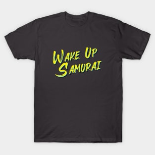 Wake Up Samurai T-Shirt